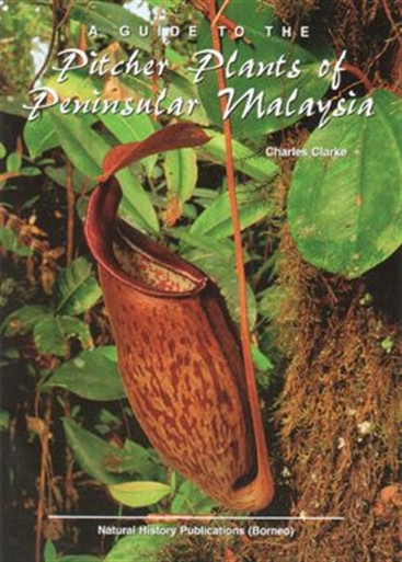 A Guide to the Pitcher Plants of Peninsular Malaysia - Book by Charles Clarke